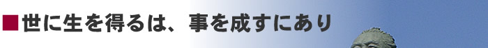 世に生を得るは、事を成すにあり。