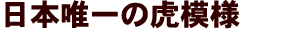 日本唯一の虎模様