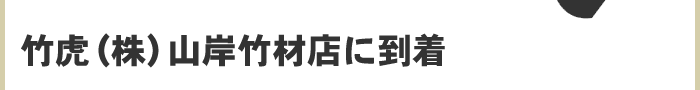 竹虎(株)山岸竹材店に到着