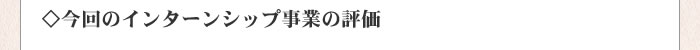 今回のインターンシップ事業の評価