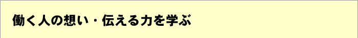 働く人の想い・伝える力を学ぶ