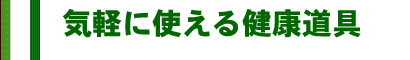 気軽に使える健康道具