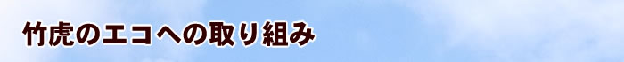 竹虎のエコへの取り組み