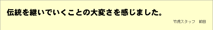 伝統を継いでいくことの大変さを感じました。