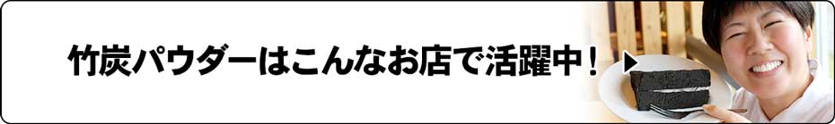 竹炭パウダーが活躍しているお店についてはこちら