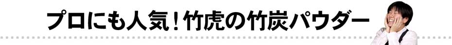 プロにも人気！竹虎の竹炭パウダー