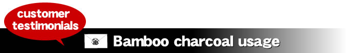 customer testimonials! Bamboo charcoal usage
