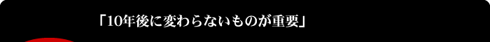 10年後に変わらないものが重要