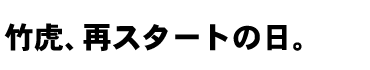 竹虎、再スタートの日。