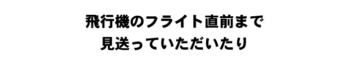 フライト直前まで見送っていただいたり
