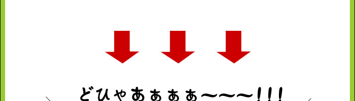 どひゃあぁぁぁ~~~!!!