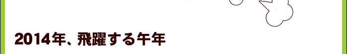 2014年、飛躍する午年