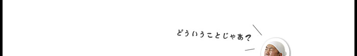 どういうことじゃあ？