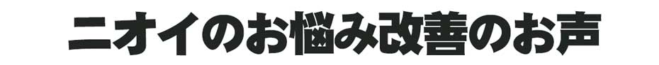 ニオイのお悩み改善のお声