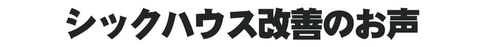 シックハウスでお悩みの方からいただいたお声