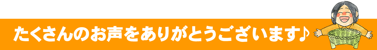 たくさんのお声をいただいています