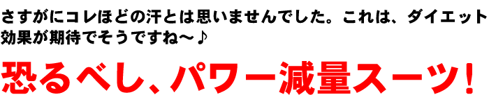 恐るべし、パワー減量スーツ！