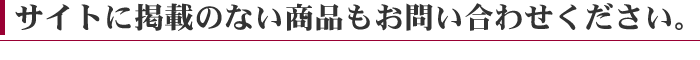 サイトに掲載のない商品も